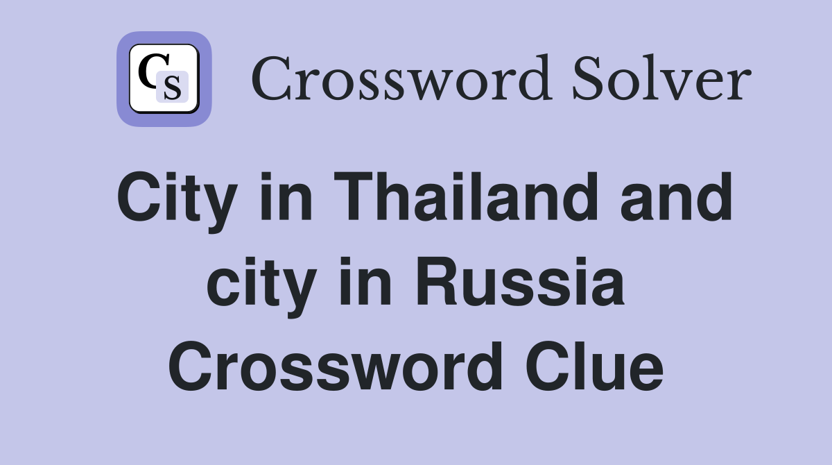 City in Thailand and city in Russia Crossword Clue