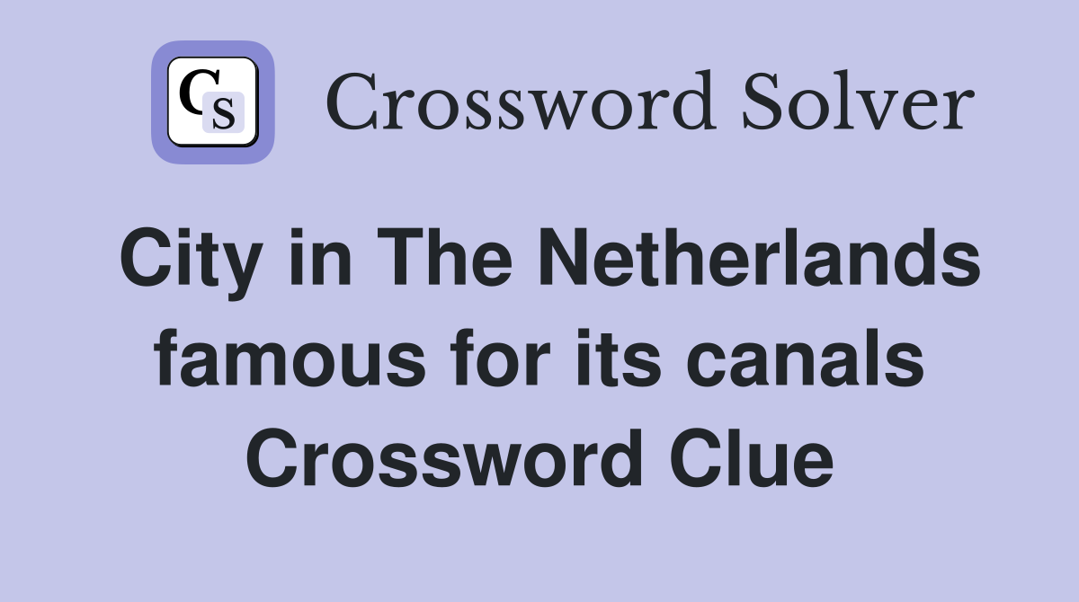 City in The Netherlands famous for its canals Crossword Clue
