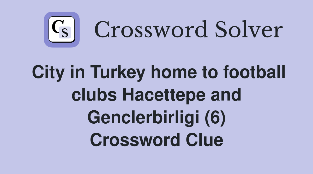 City in Turkey home to football clubs Hacettepe and Genclerbirligi (6) Crossword Clue