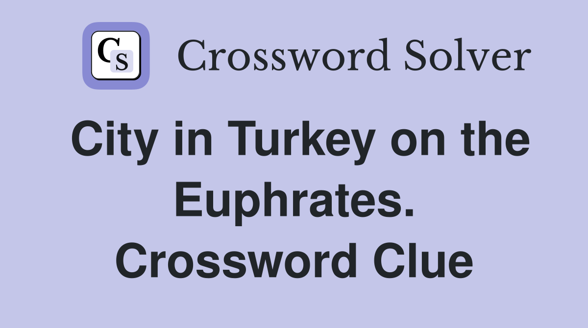 City in Turkey on the Euphrates. Crossword Clue
