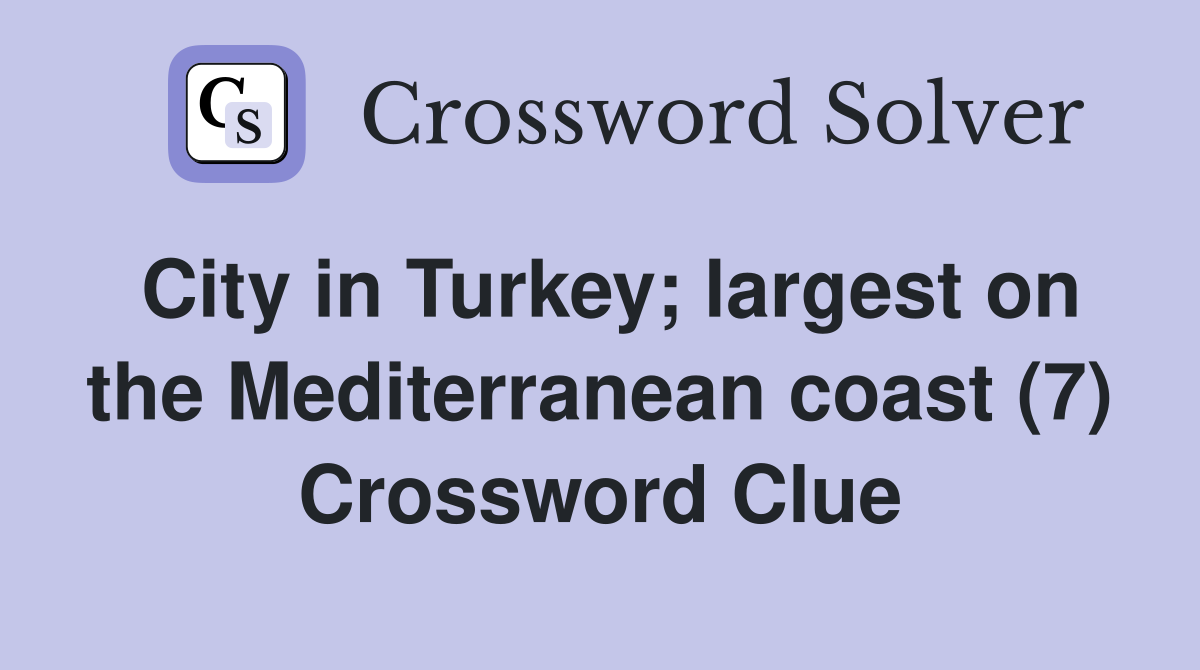 City in Turkey; largest on the Mediterranean coast (7) Crossword Clue