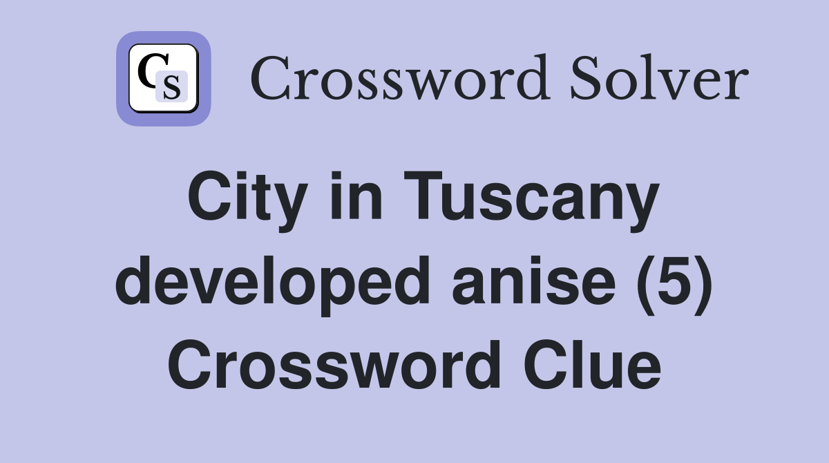 City in Tuscany developed anise (5) Crossword Clue