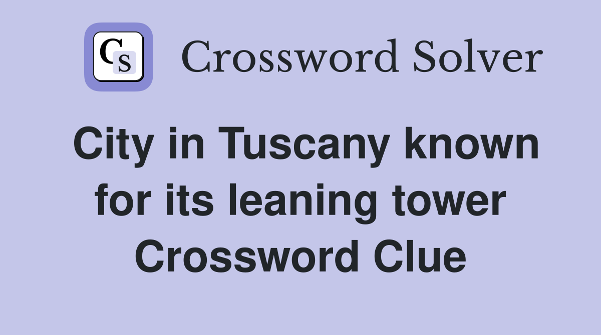 City in Tuscany known for its leaning tower Crossword Clue