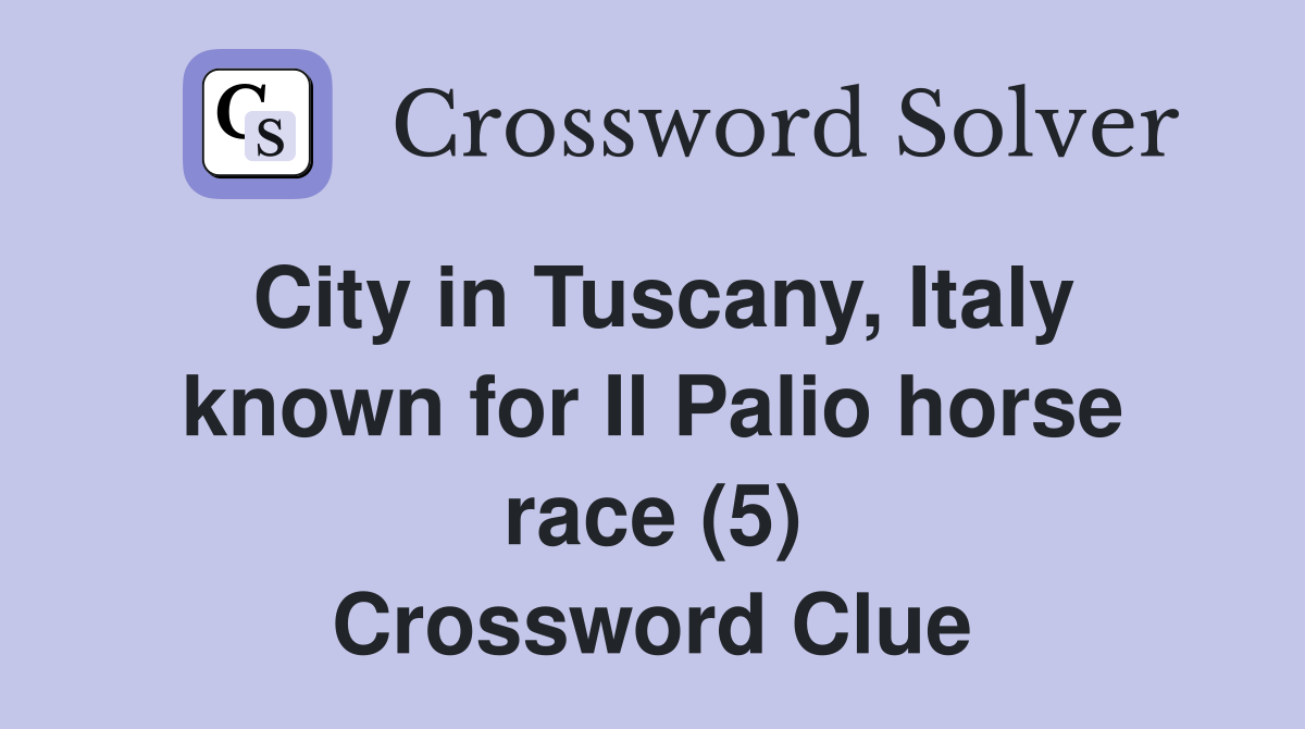 City in Tuscany, Italy known for Il Palio horse race (5) Crossword Clue