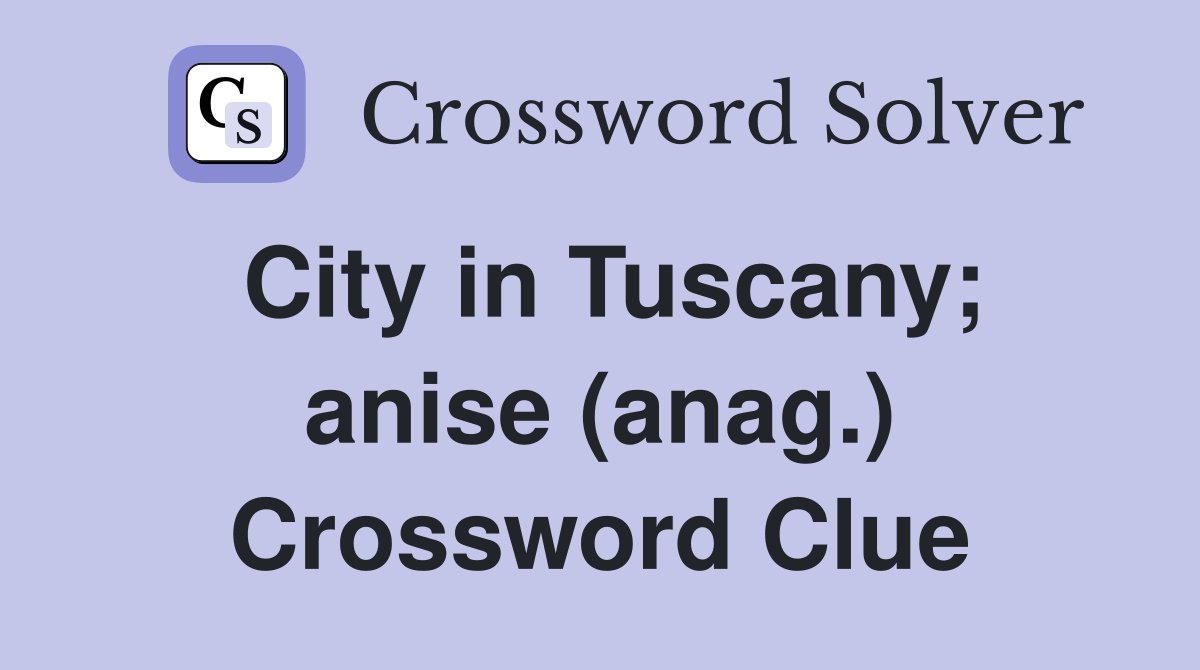 City in Tuscany; anise (anag.) Crossword Clue