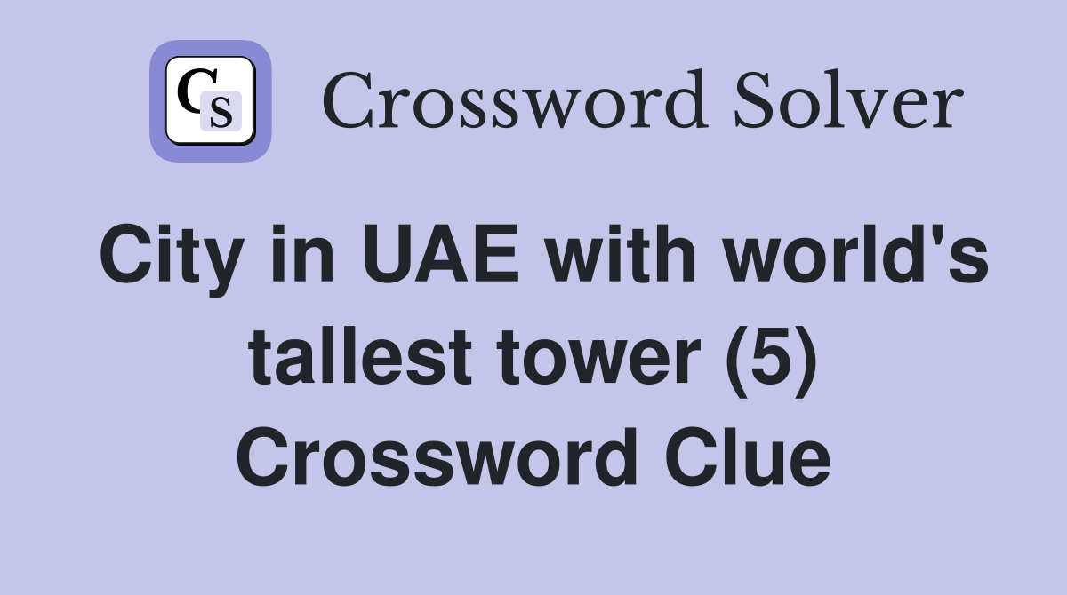 City in UAE with world's tallest tower (5) Crossword Clue