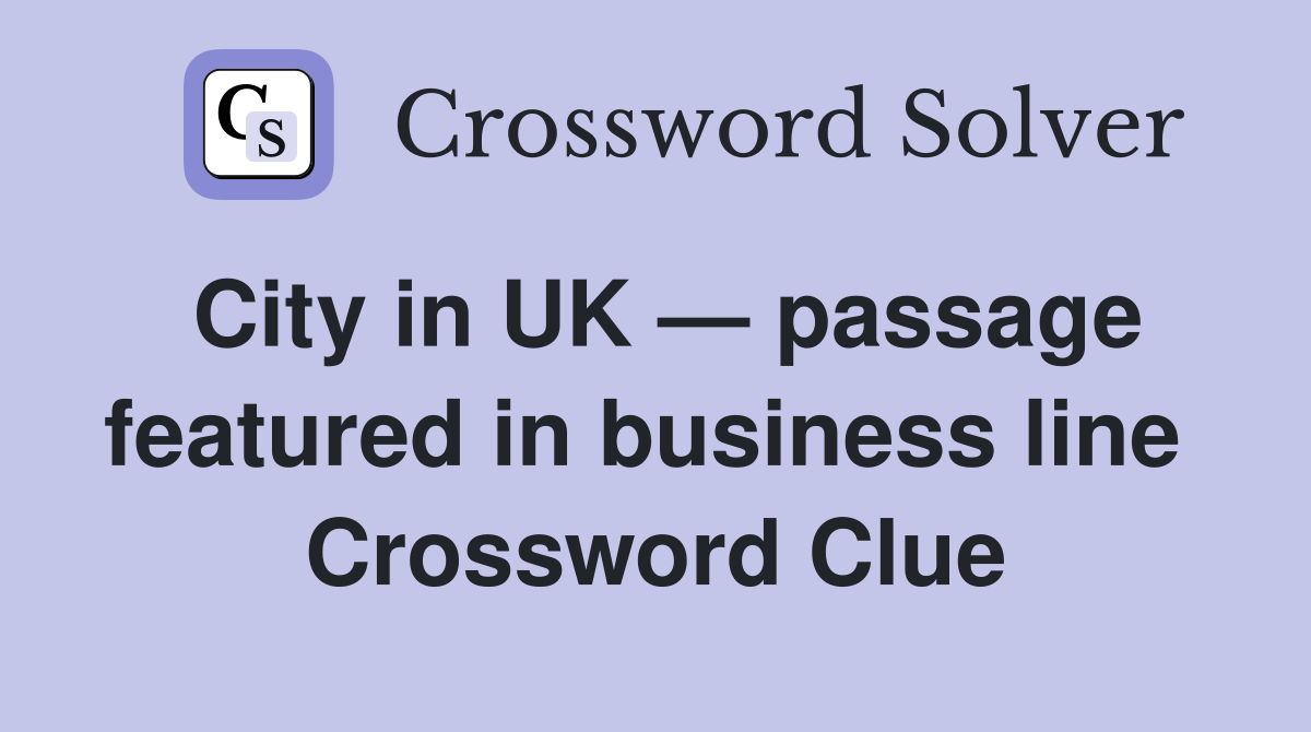 City in UK — passage featured in business line  Crossword Clue