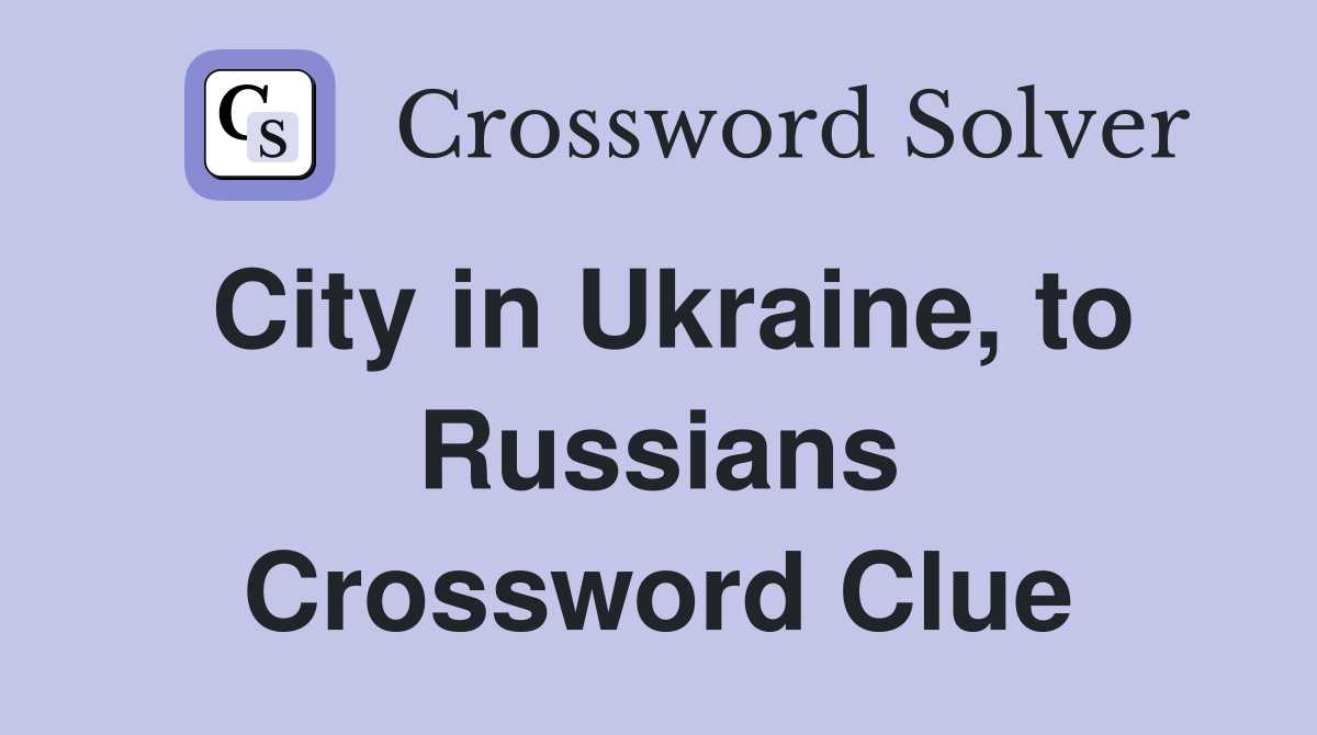 City in Ukraine, to Russians Crossword Clue