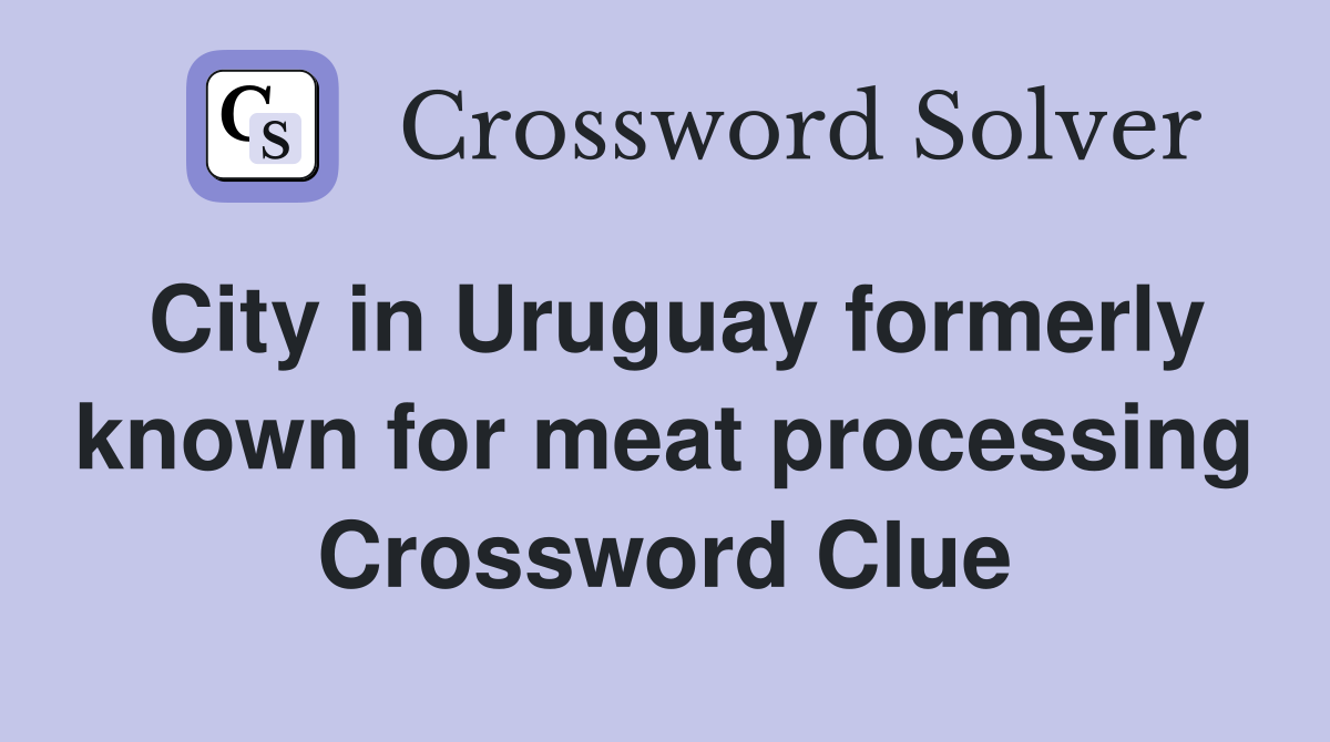 City in Uruguay formerly known for meat processing Crossword Clue