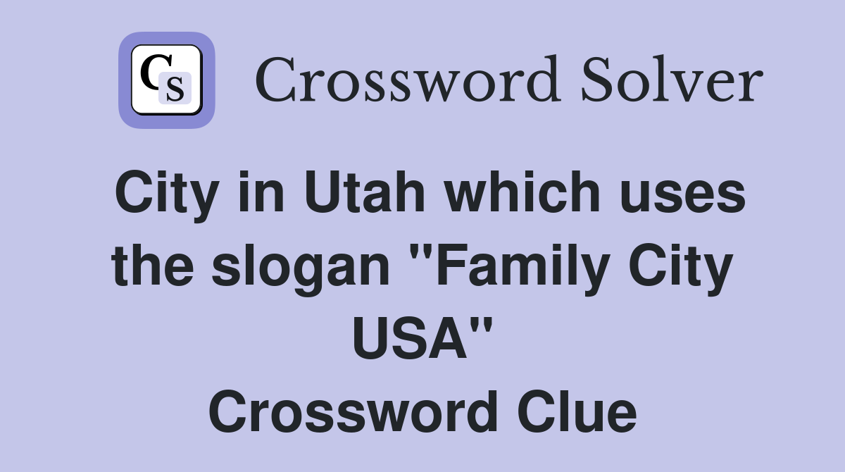 City in Utah which uses the slogan "Family City USA" Crossword Clue