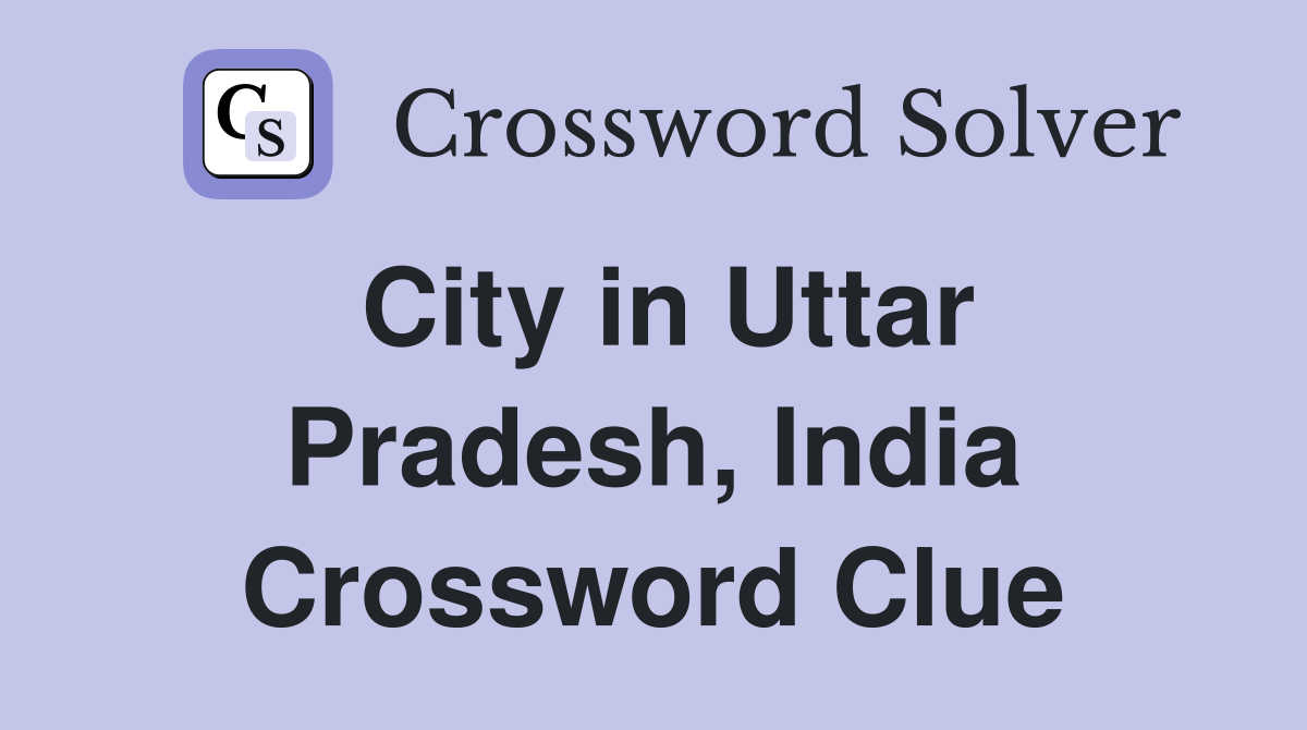 City in Uttar Pradesh, India Crossword Clue