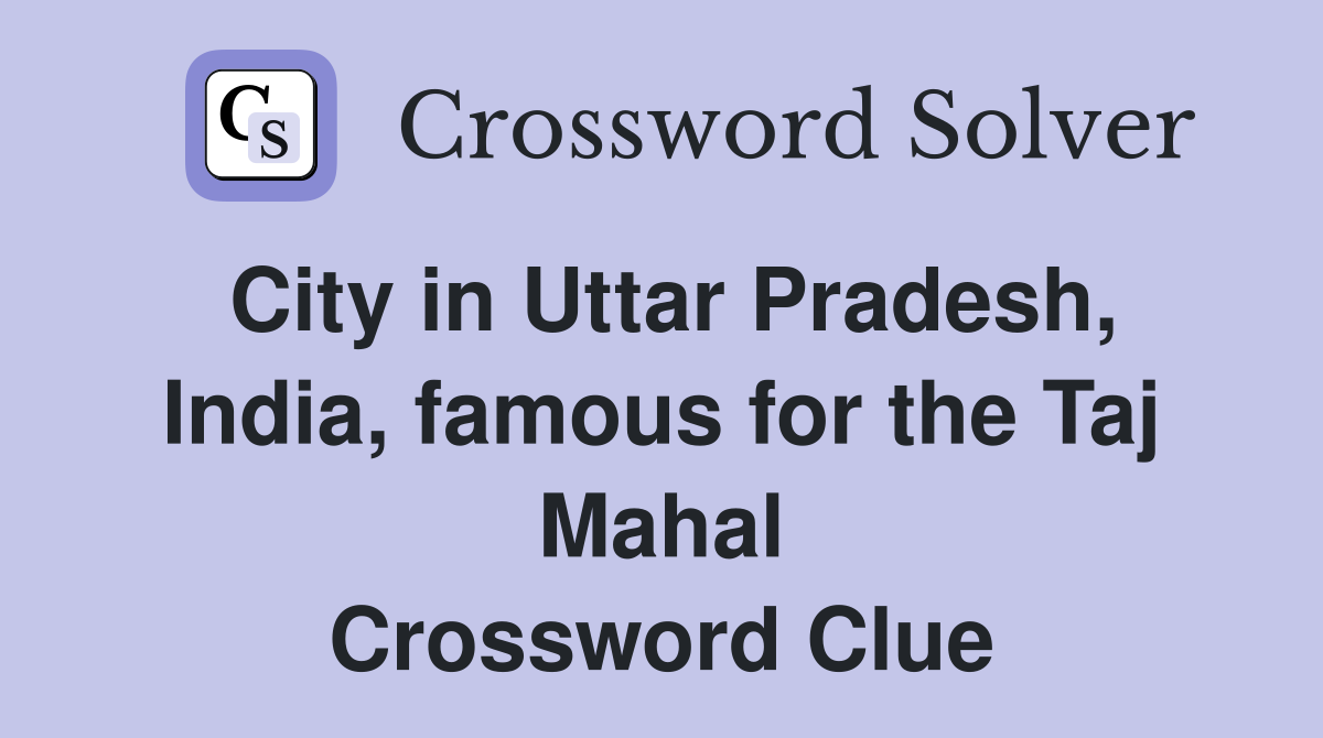 City in Uttar Pradesh, India, famous for the Taj Mahal Crossword Clue