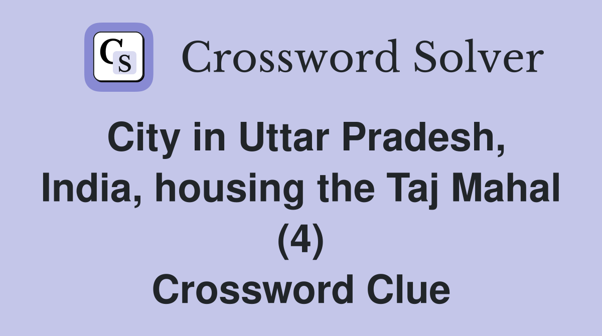 City in Uttar Pradesh, India, housing the Taj Mahal (4) Crossword Clue