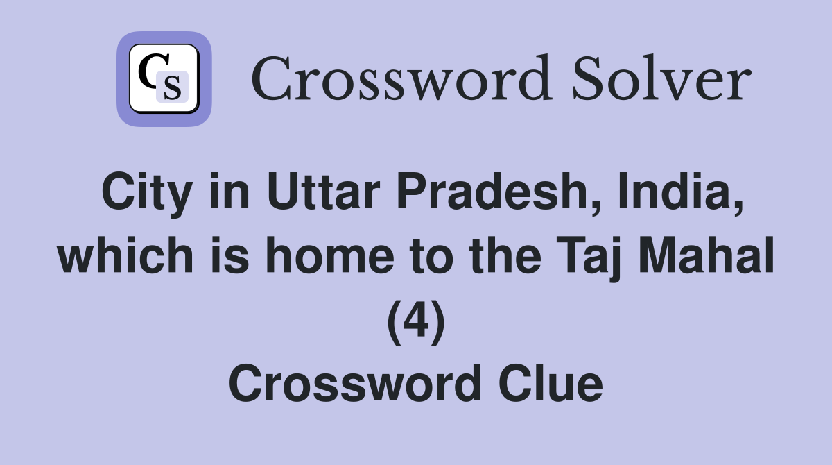 City in Uttar Pradesh, India, which is home to the Taj Mahal (4) Crossword Clue