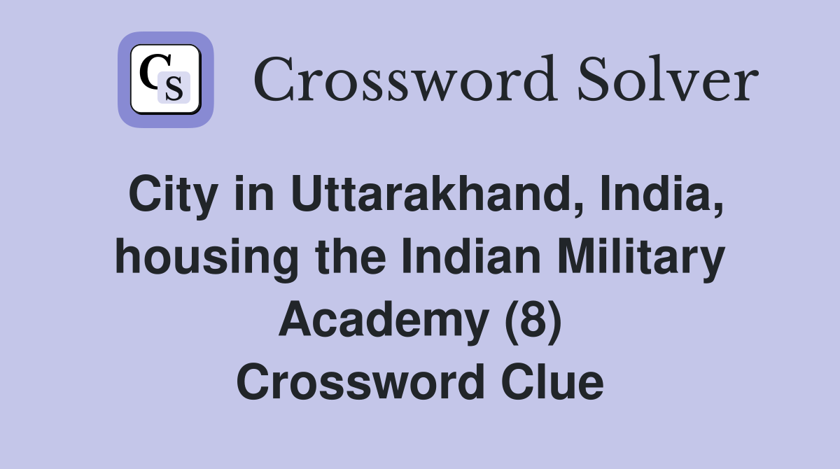 City in Uttarakhand, India, housing the Indian Military Academy (8) Crossword Clue