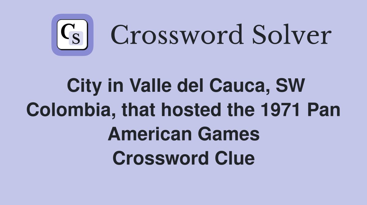 City in Valle del Cauca, SW Colombia, that hosted the 1971 Pan American Games Crossword Clue