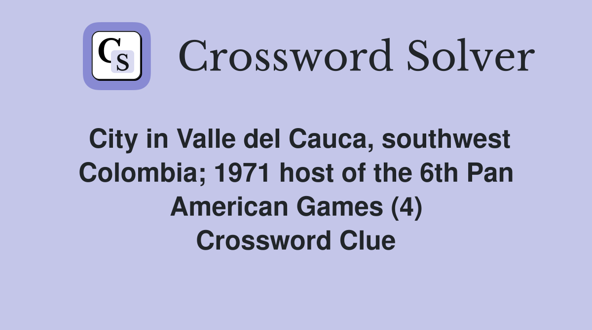 City in Valle del Cauca, southwest Colombia; 1971 host of the 6th Pan American Games (4) Crossword Clue