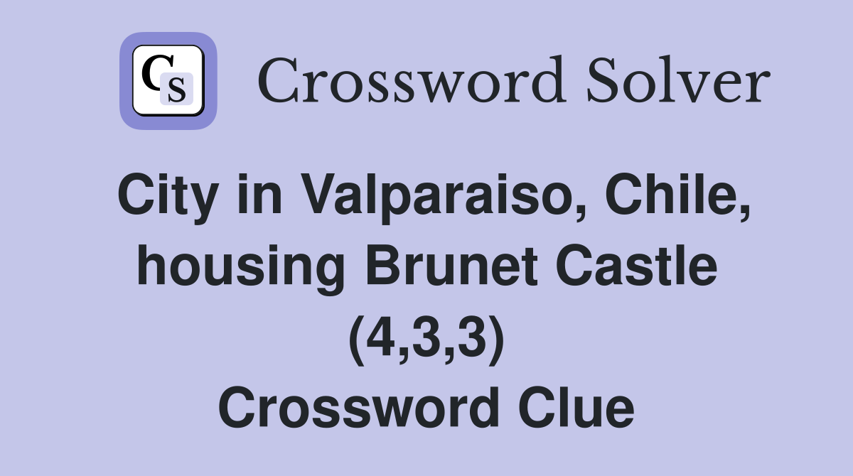 City in Valparaiso, Chile, housing Brunet Castle (4,3,3) Crossword Clue