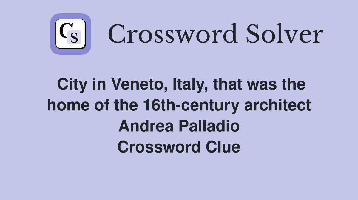 City in Veneto, Italy, that was the home of the 16th-century architect Andrea Palladio Crossword Clue