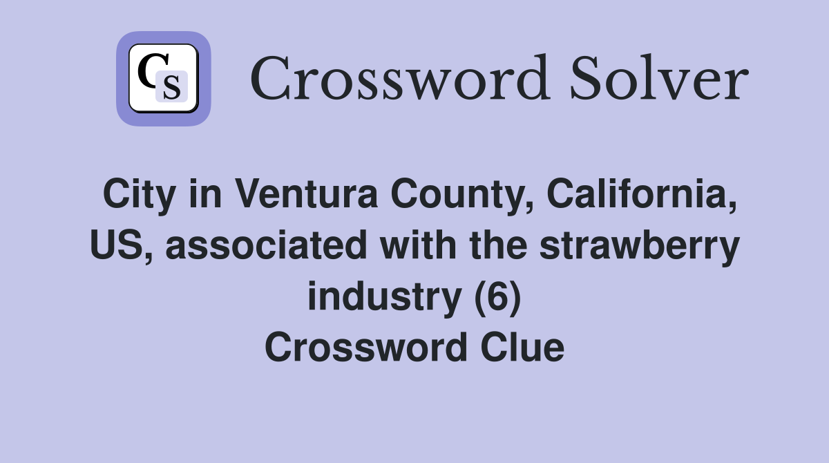 City in Ventura County, California, US, associated with the strawberry industry (6) Crossword Clue