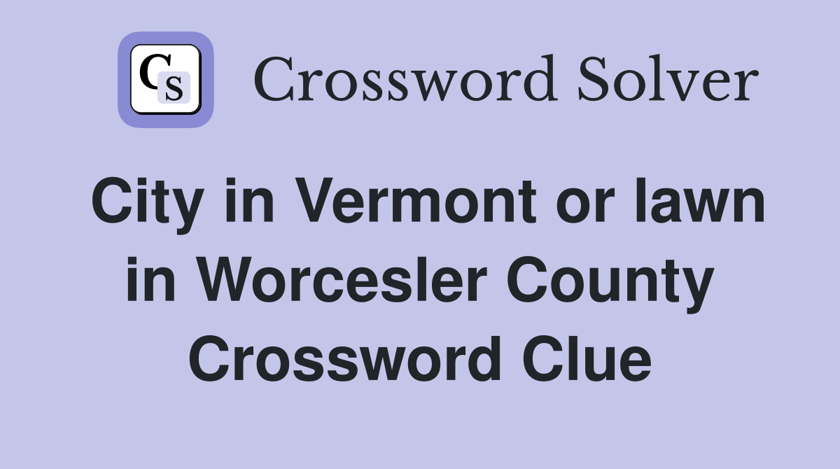 City in Vermont or lawn in Worcesler County Crossword Clue