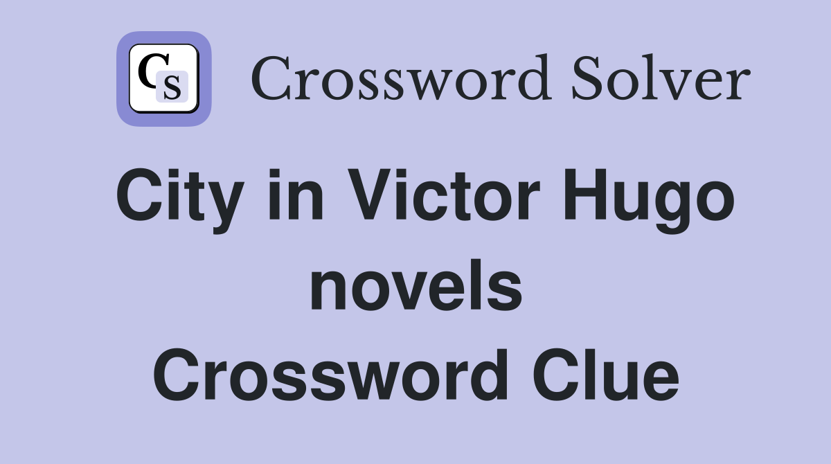 City in Victor Hugo novels Crossword Clue