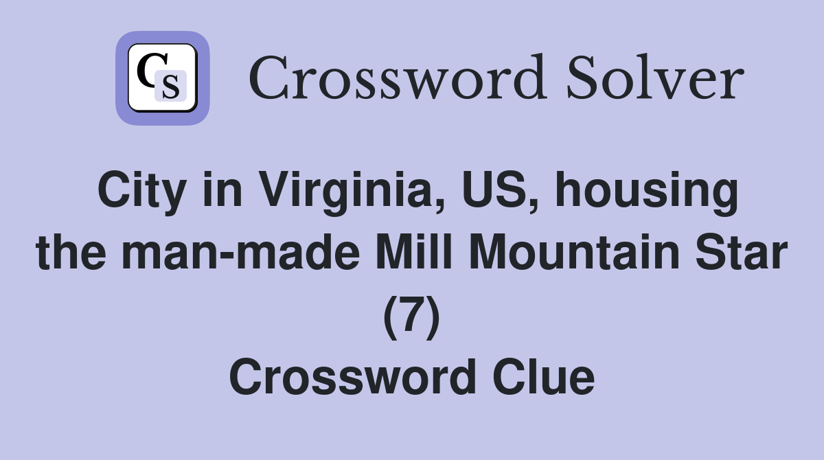 City in Virginia, US, housing the man-made Mill Mountain Star (7) Crossword Clue