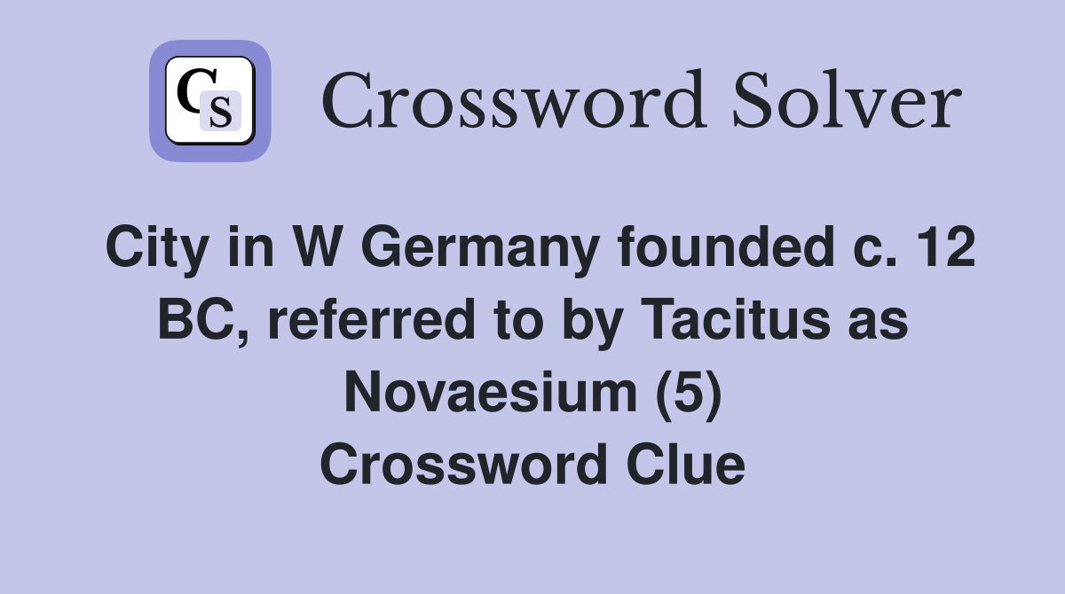 City in W Germany founded c. 12 BC, referred to by Tacitus as Novaesium (5) Crossword Clue