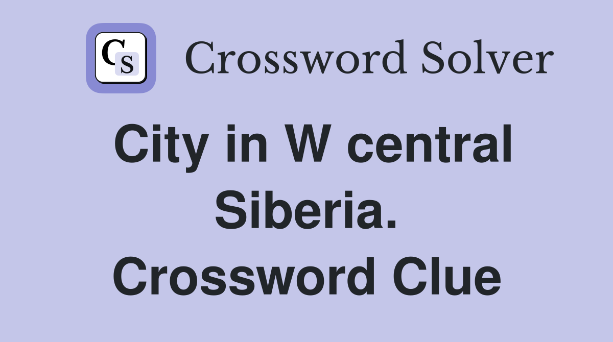 City in W central Siberia. Crossword Clue
