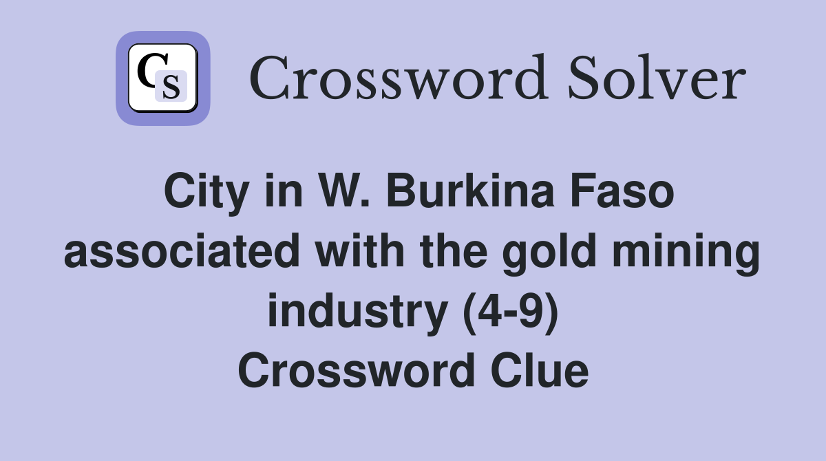 City in W. Burkina Faso associated with the gold mining industry (4-9) Crossword Clue