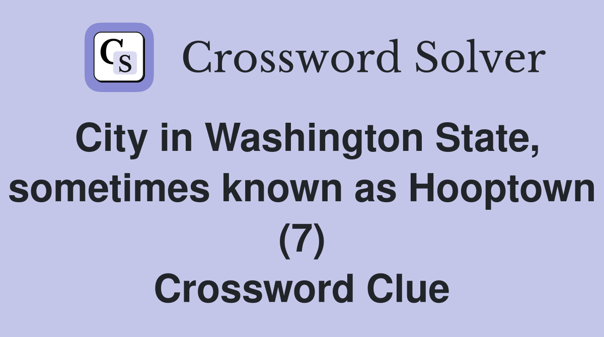 City in Washington State, sometimes known as Hooptown (7) Crossword Clue