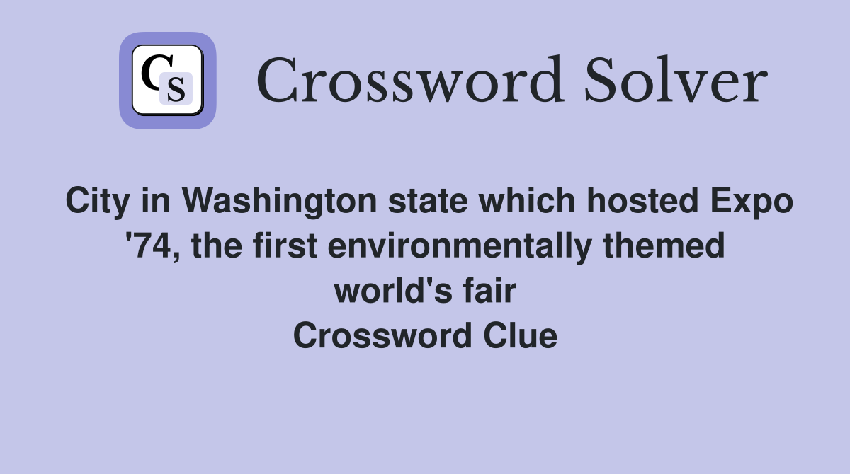 City in Washington state which hosted Expo '74, the first environmentally themed world's fair Crossword Clue