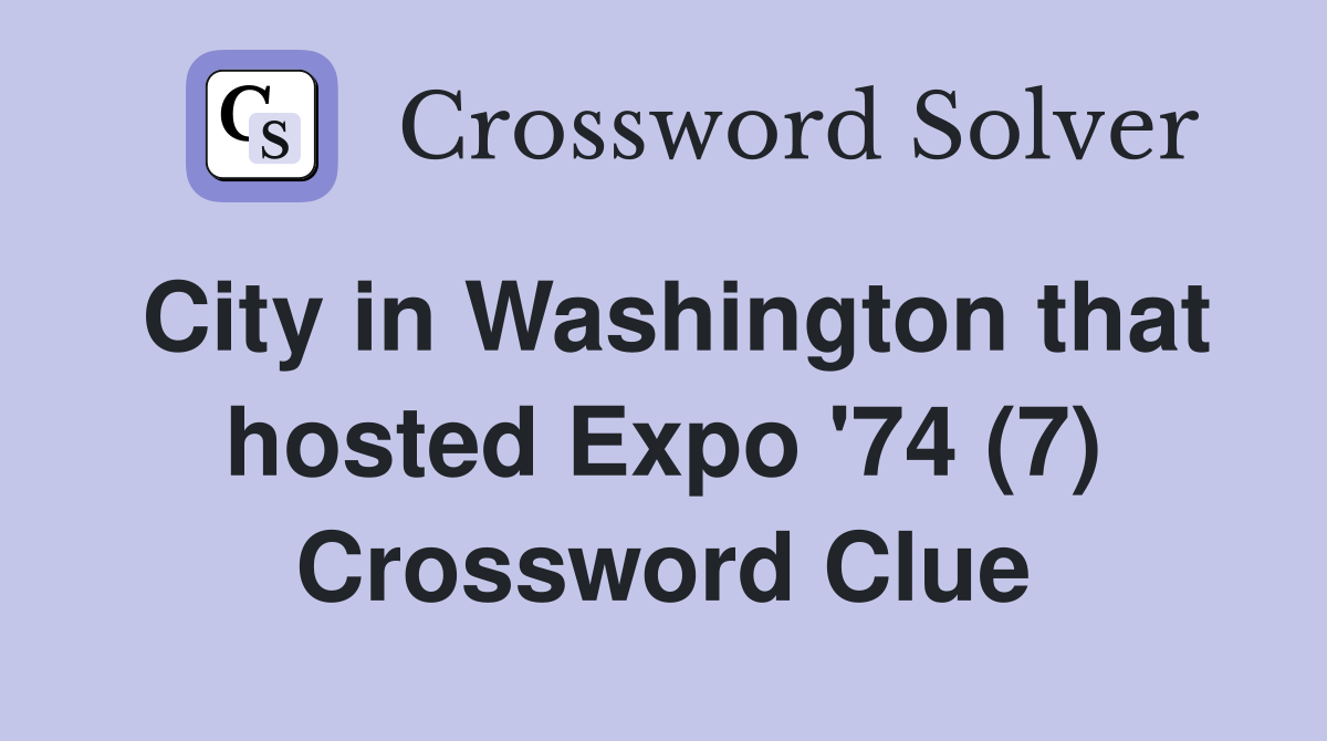 City in Washington that hosted Expo '74 (7) Crossword Clue