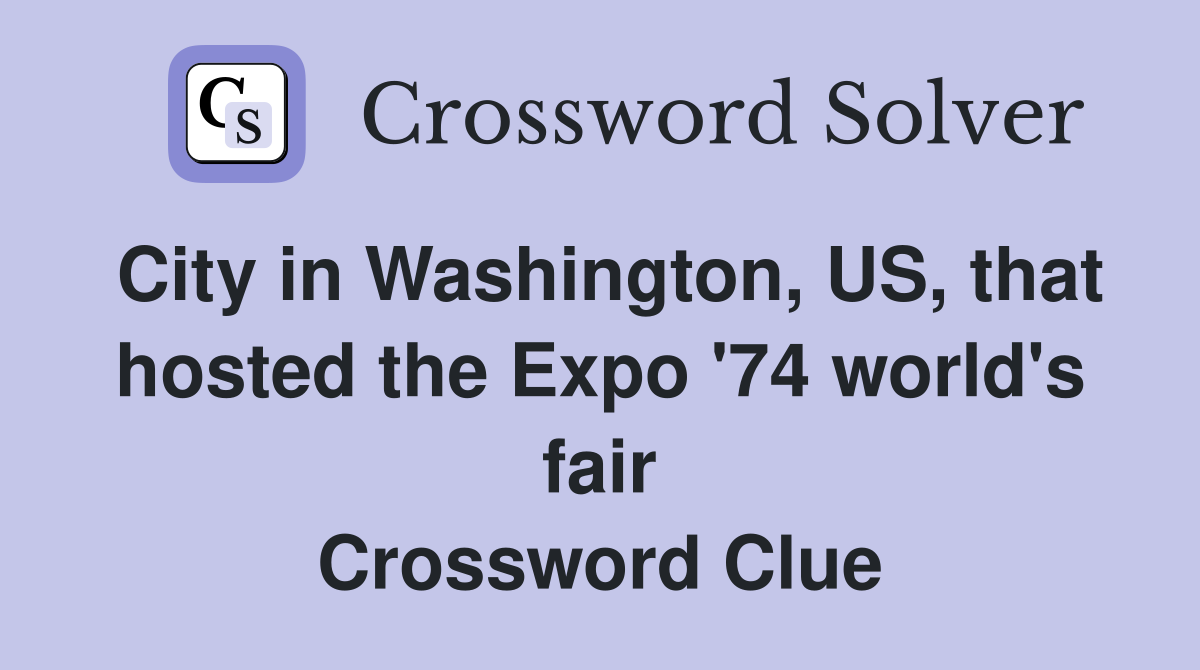 City in Washington, US, that hosted the Expo '74 world's fair Crossword Clue