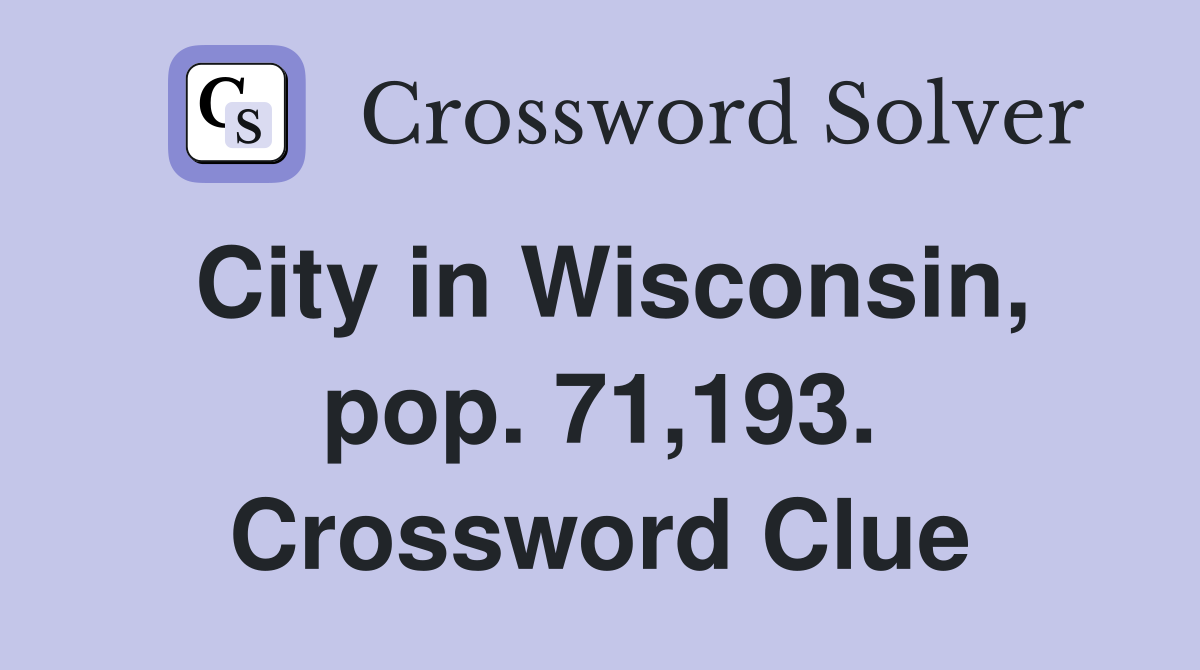 City in Wisconsin, pop. 71,193. Crossword Clue
