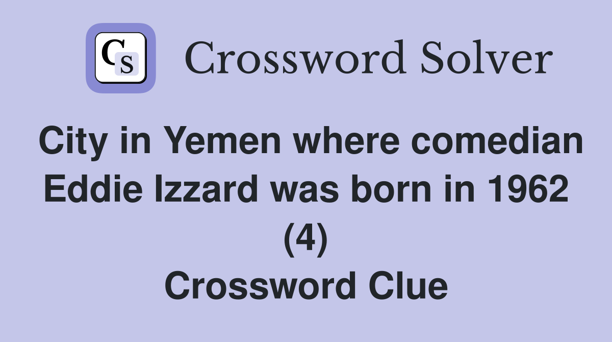 City in Yemen where comedian Eddie Izzard was born in 1962 (4) Crossword Clue