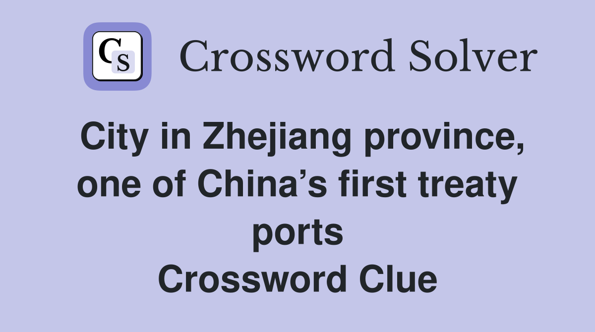 City in Zhejiang province, one of China’s first treaty ports Crossword Clue