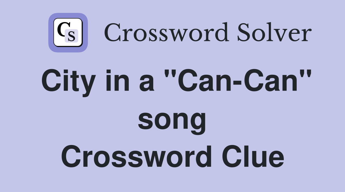 City in a "Can-Can" song Crossword Clue