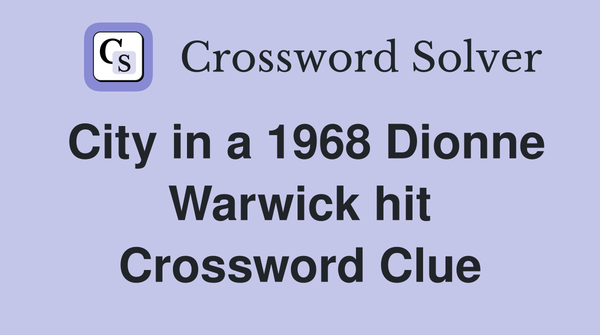 City in a 1968 Dionne Warwick hit Crossword Clue