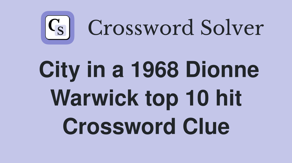 City in a 1968 Dionne Warwick top 10 hit Crossword Clue