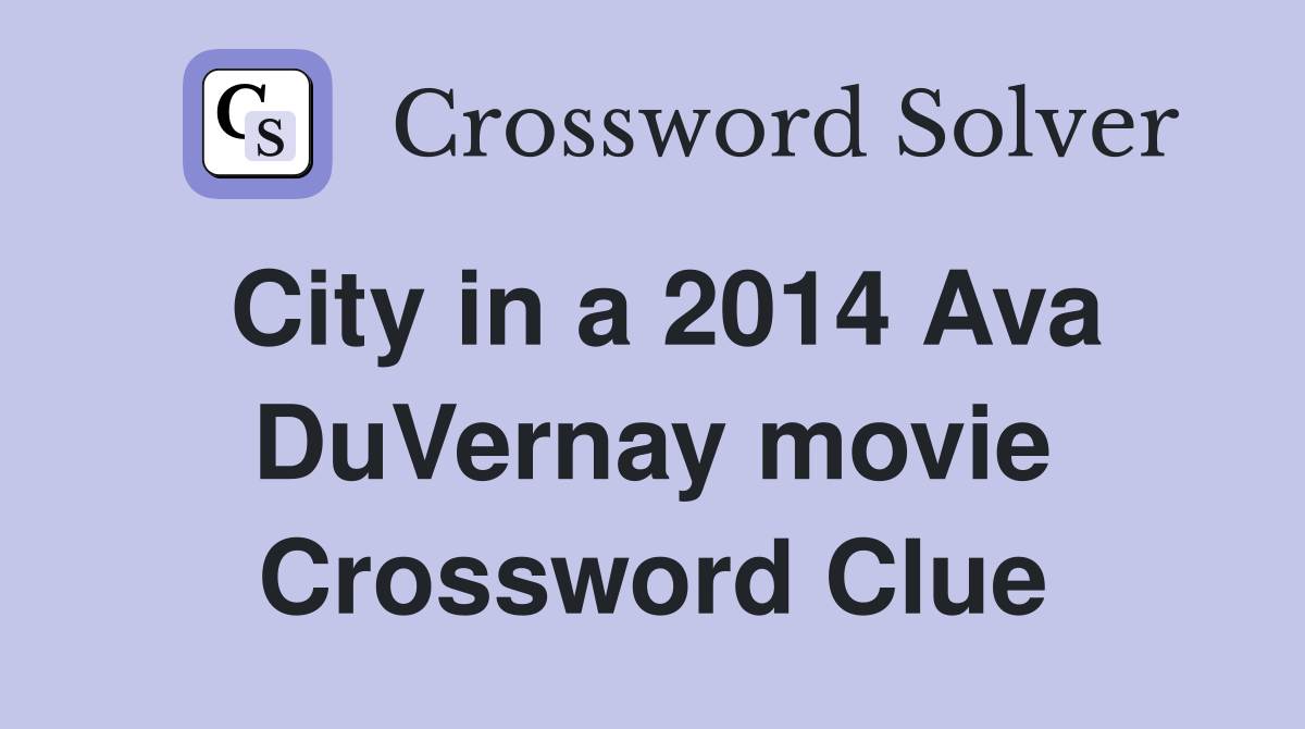 City in a 2014 Ava DuVernay movie Crossword Clue