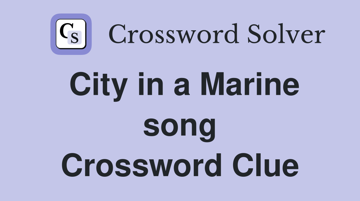 City in a Marine song Crossword Clue