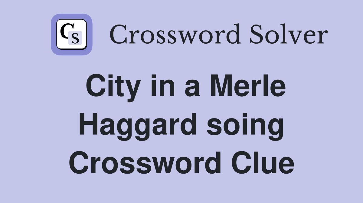 City in a Merle Haggard soing Crossword Clue
