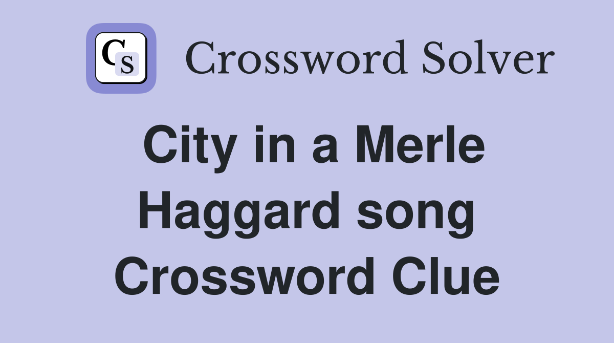 City in a Merle Haggard song Crossword Clue