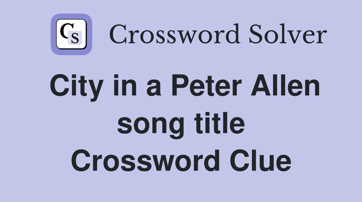 City in a Peter Allen song title Crossword Clue