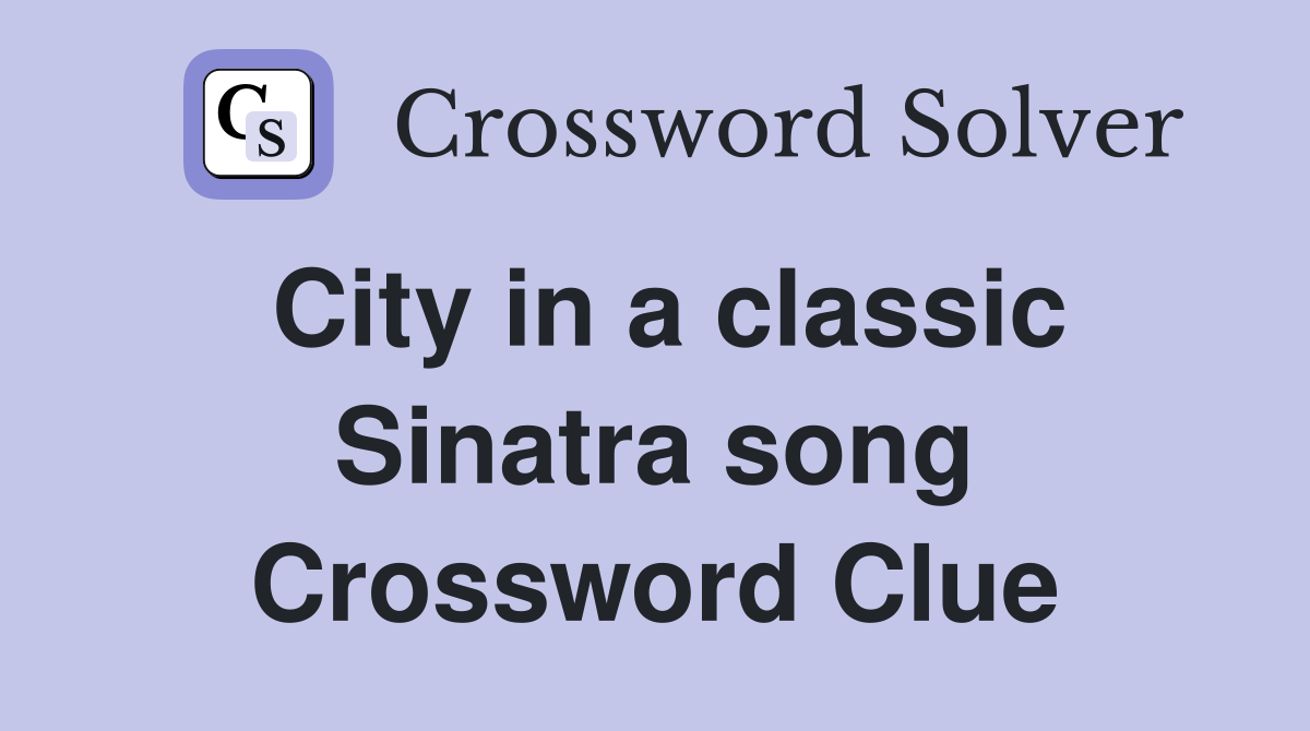 City in a classic Sinatra song Crossword Clue