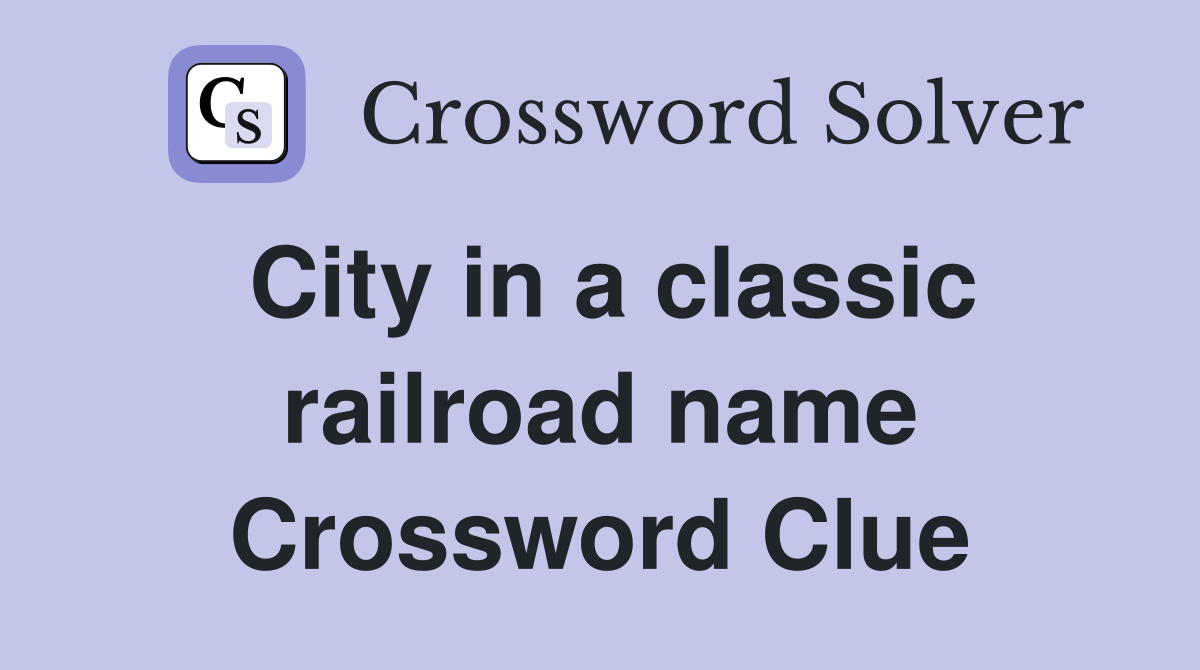 City in a classic railroad name Crossword Clue