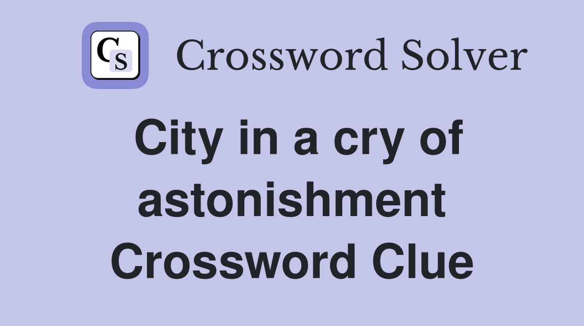 City in a cry of astonishment Crossword Clue