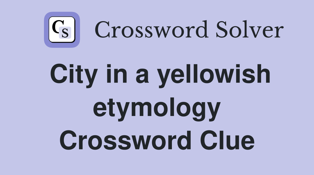 City in a yellowish etymology Crossword Clue