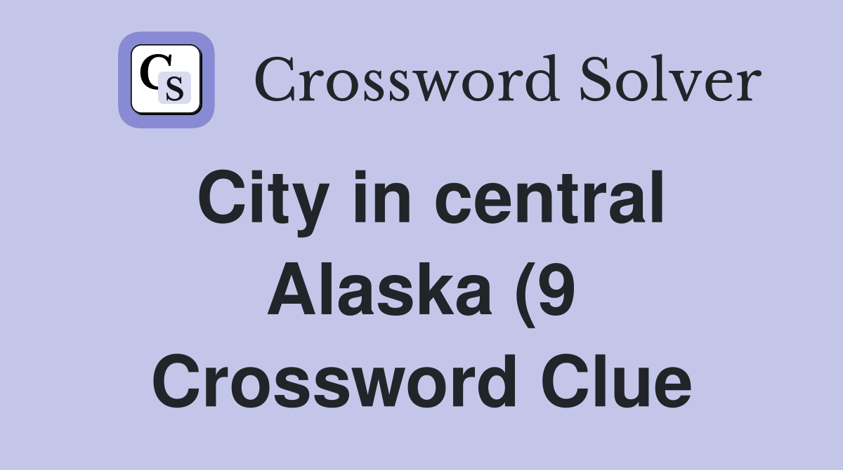 City in central Alaska (9) Crossword Clue Answers Crossword Solver City in central Alaska (9) Crossword Clue Answers Crossword Solver